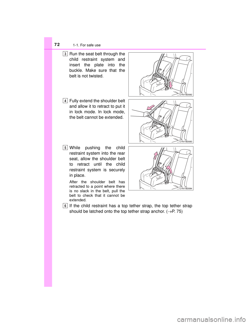 TOYOTA HIGHLANDER 2014 XU50 / 3.G Owners Manual 721-1. For safe use
HIGHLANDER_U (OM48A12U)
Run the seat belt through the
child restraint system and
insert the plate into the
buckle. Make sure that the
belt is not twisted.
Fully extend the shoulder