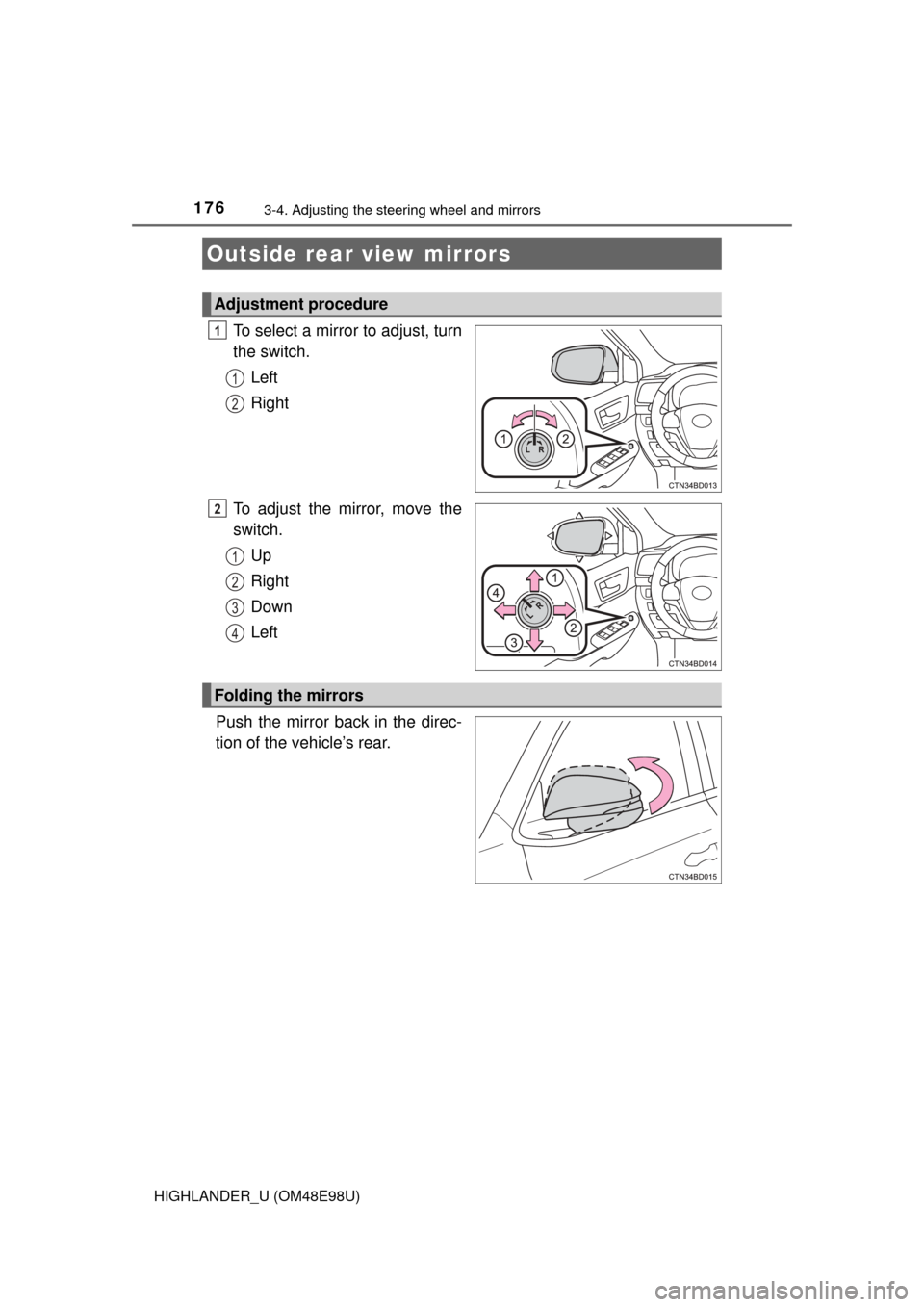 TOYOTA HIGHLANDER 2015 XU50 / 3.G Owners Manual 1763-4. Adjusting the steering wheel and mirrors
HIGHLANDER_U (OM48E98U)
To select a mirror to adjust, turn
the switch.Left
Right
To adjust the mirror, move the
switch. Up
Right
Down
Left
Push the mir
