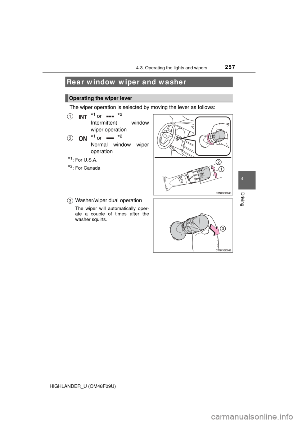 TOYOTA HIGHLANDER 2016 XU50 / 3.G Owners Manual 2574-3. Operating the lights and wipers
4
Driving
HIGHLANDER_U (OM48F09U)
The wiper operation is selected by moving the lever as follows:
*1 or *2
Intermittent window
wiper operation
*1 or *2
Normal w