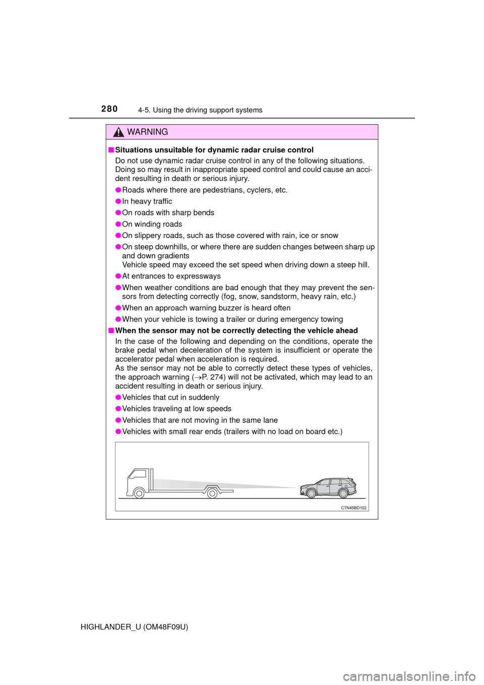 TOYOTA HIGHLANDER 2016 XU50 / 3.G Owners Manual 2804-5. Using the driving support systems
HIGHLANDER_U (OM48F09U)
WARNING
■Situations unsuitable for dynamic radar cruise control
Do not use dynamic radar cruise control in any of the following situ