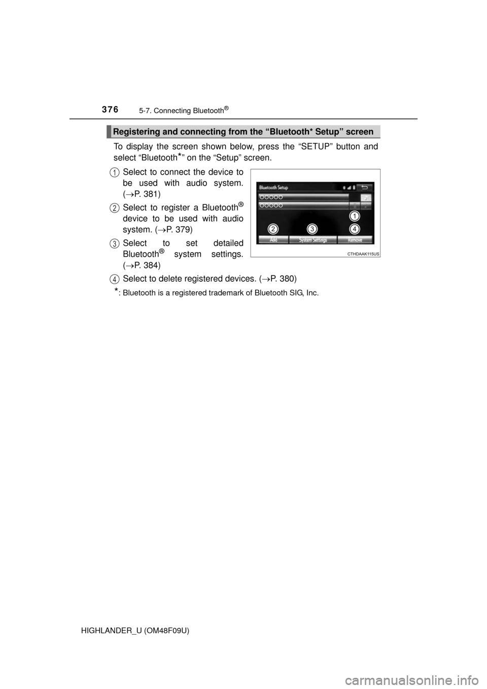 TOYOTA HIGHLANDER 2016 XU50 / 3.G Owners Manual 3765-7. Connecting Bluetooth®
HIGHLANDER_U (OM48F09U)
To display the screen shown below, press the “SETUP” button and
select “Bluetooth
*” on the “Setup” screen.
Select to connect the dev