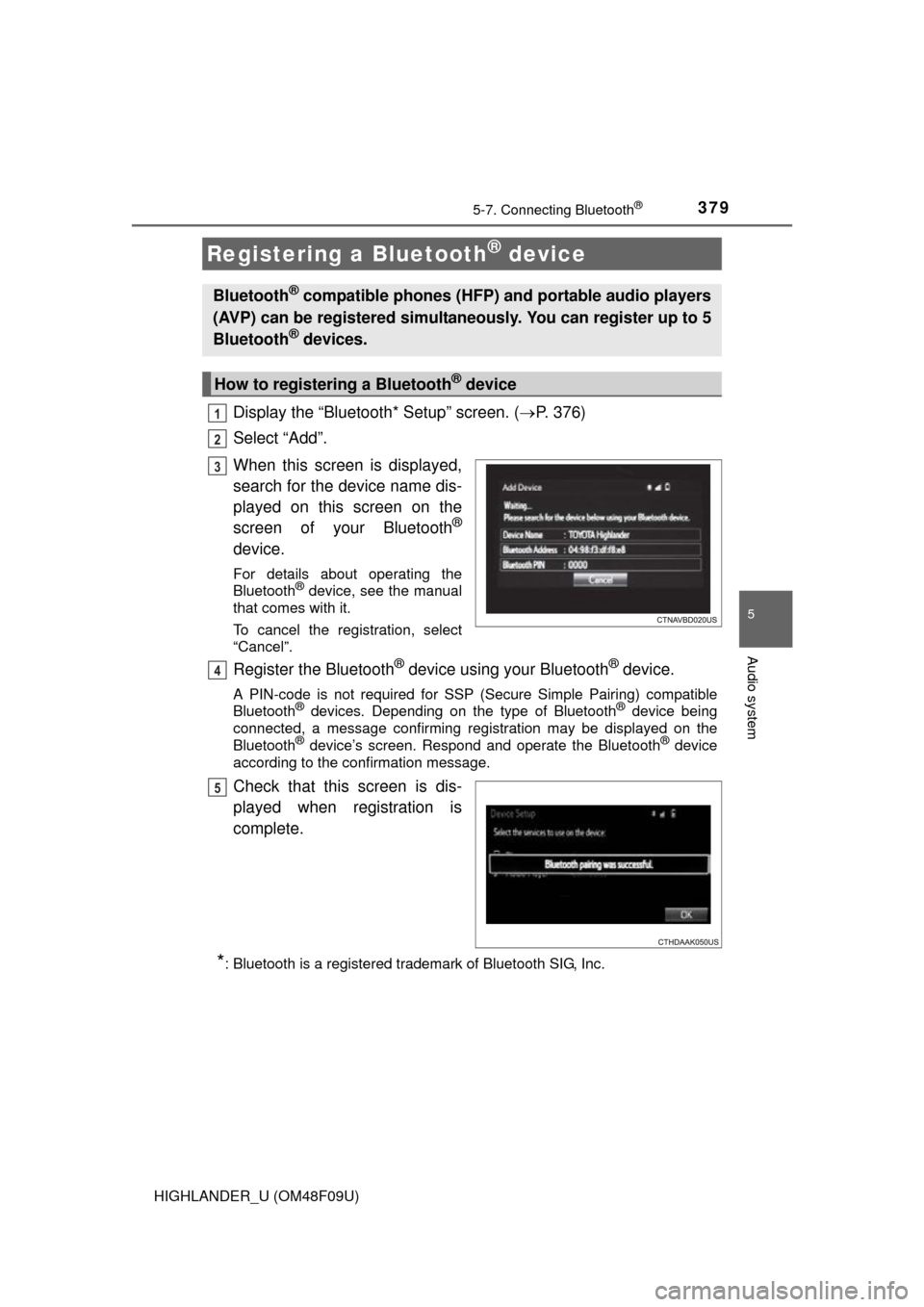 TOYOTA HIGHLANDER 2016 XU50 / 3.G Owners Manual 3795-7. Connecting Bluetooth®
5
Audio system
HIGHLANDER_U (OM48F09U)
Display the “Bluetooth* Setup” screen. (P. 376)
Select “Add”.
When this screen is displayed,
search for the device name