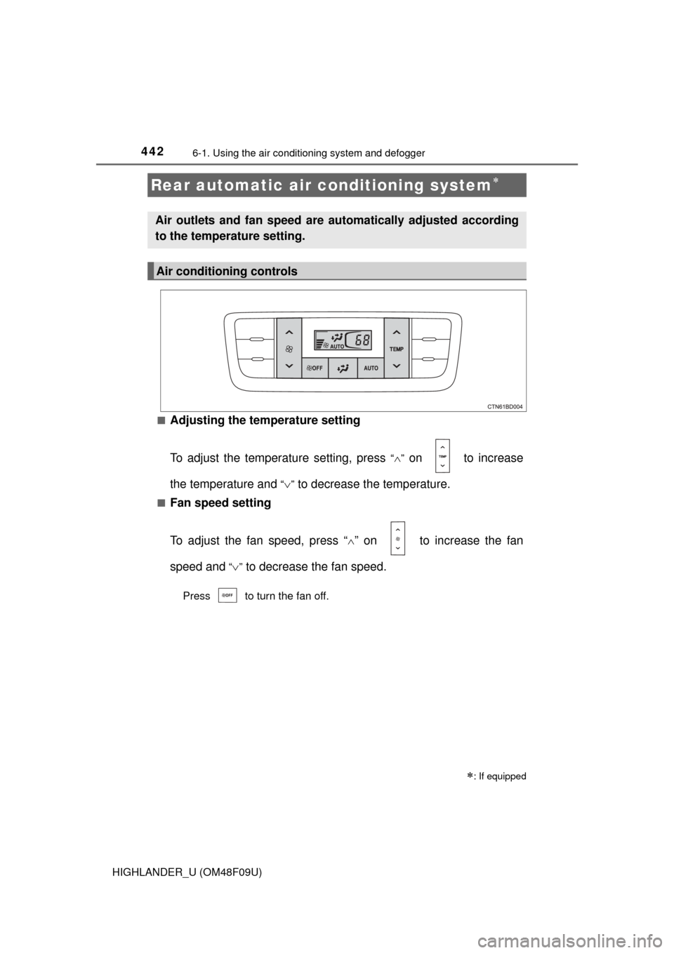 TOYOTA HIGHLANDER 2016 XU50 / 3.G Owners Manual 4426-1. Using the air conditioning system and defogger
HIGHLANDER_U (OM48F09U)■
Adjusting the temperature setting
To adjust the temperature setting, press 
“” on   to increase
the temperature