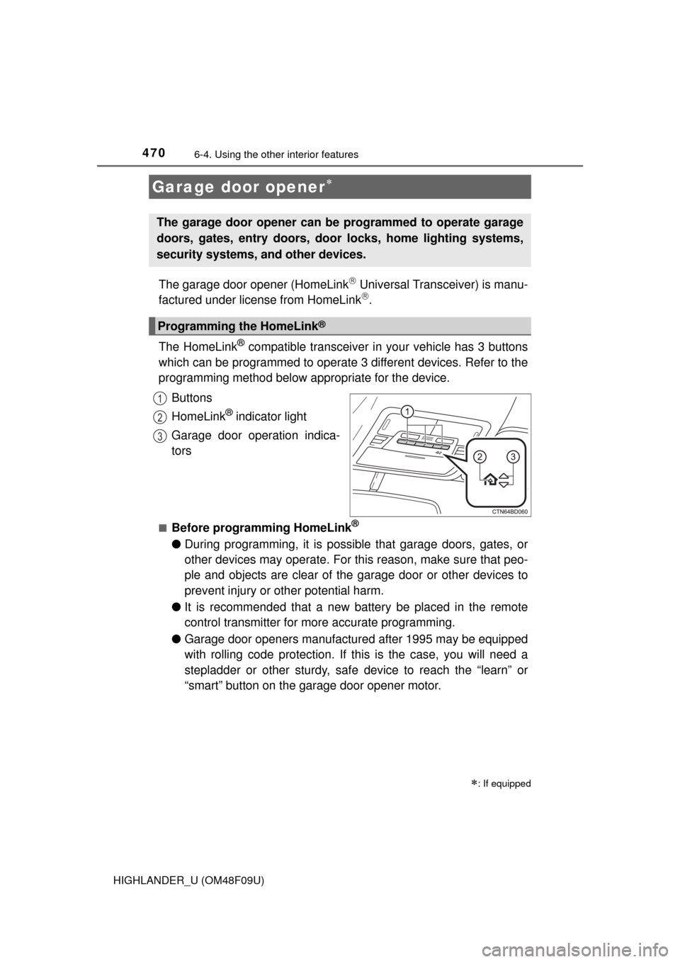 TOYOTA HIGHLANDER 2016 XU50 / 3.G Owners Manual 4706-4. Using the other interior features
HIGHLANDER_U (OM48F09U)
The garage door opener (HomeLink Universal Transceiver) is manu-
factured under license from HomeLink.
The HomeLink
® compatibl TOYOTA HIGHLANDER 2016 XU50 / 3.G Owners Manual 4706-4. Using the other interior features
HIGHLANDER_U (OM48F09U)
The garage door opener (HomeLink Universal Transceiver) is manu-
factured under license from HomeLink.
The HomeLink
® compatibl