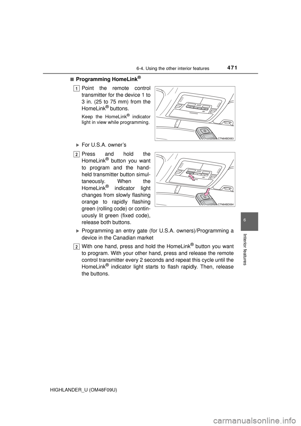TOYOTA HIGHLANDER 2016 XU50 / 3.G Owners Manual 4716-4. Using the other interior features
6
Interior features
HIGHLANDER_U (OM48F09U)■
Programming HomeLink®
Point the remote control
transmitter for the device 1 to
3 in. (25 to 75 mm) from the
Ho