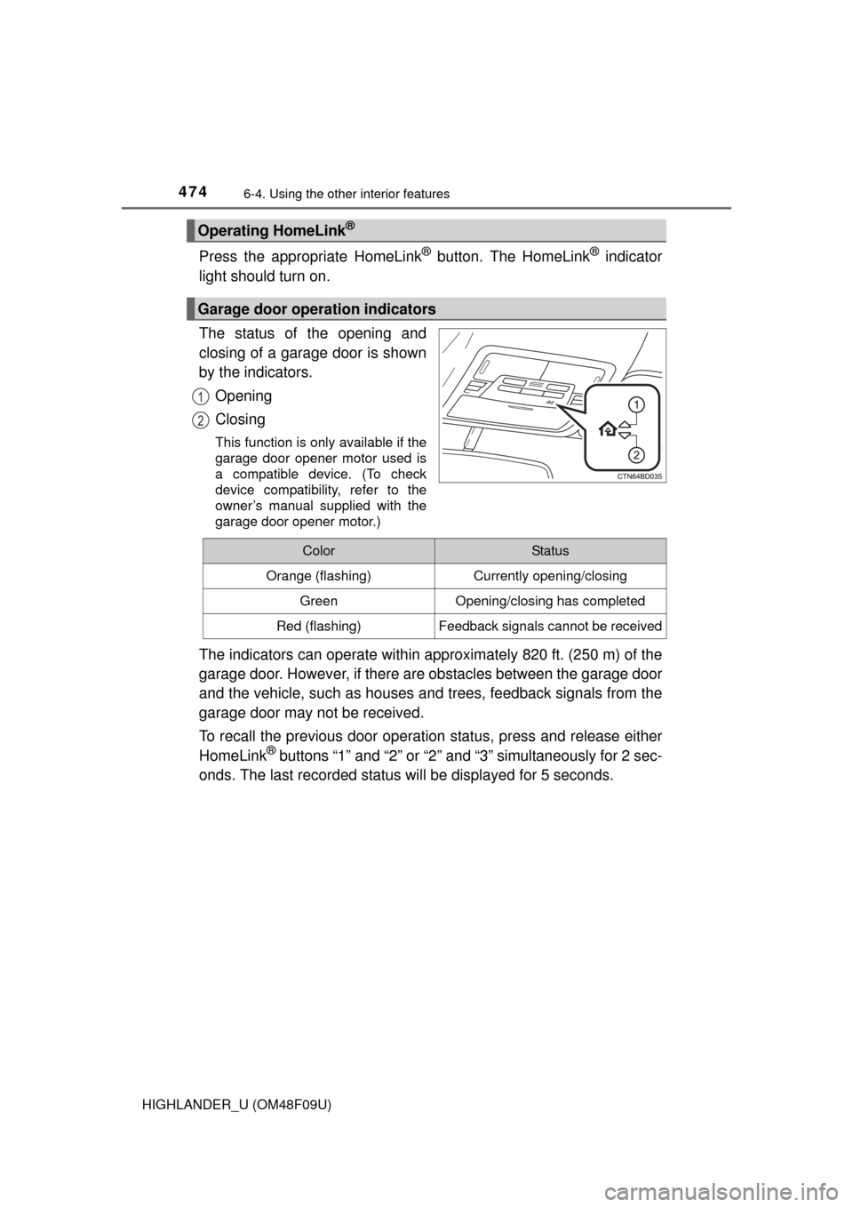 TOYOTA HIGHLANDER 2016 XU50 / 3.G Owners Manual 4746-4. Using the other interior features
HIGHLANDER_U (OM48F09U)
Press the appropriate HomeLink® button. The HomeLink® indicator
light should turn on.
The status of the opening and
closing of a gar TOYOTA HIGHLANDER 2016 XU50 / 3.G Owners Manual 4746-4. Using the other interior features
HIGHLANDER_U (OM48F09U)
Press the appropriate HomeLink® button. The HomeLink® indicator
light should turn on.
The status of the opening and
closing of a gar