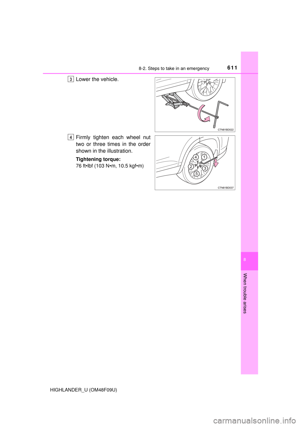 TOYOTA HIGHLANDER 2016 XU50 / 3.G Owners Manual 6118-2. Steps to take in an emergency
8
When trouble arises
HIGHLANDER_U (OM48F09U)
Lower the vehicle.
Firmly tighten each wheel nut
two or three times in the order
shown in the illustration.
Tighteni
