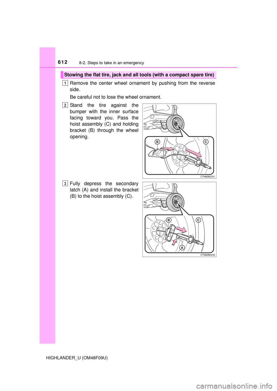 TOYOTA HIGHLANDER 2016 XU50 / 3.G Owners Manual 6128-2. Steps to take in an emergency
HIGHLANDER_U (OM48F09U)
Remove the center wheel ornament by pushing from the reverse
side.
Be careful not to lose the wheel ornament.
Stand the tire against the
b