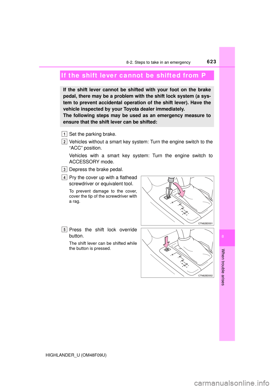 TOYOTA HIGHLANDER 2016 XU50 / 3.G Owners Manual 6238-2. Steps to take in an emergency
8
When trouble arises
HIGHLANDER_U (OM48F09U)
Set the parking brake.
Vehicles without a smart key system: Turn the engine switch to the
“ACC” position.
Vehicl
