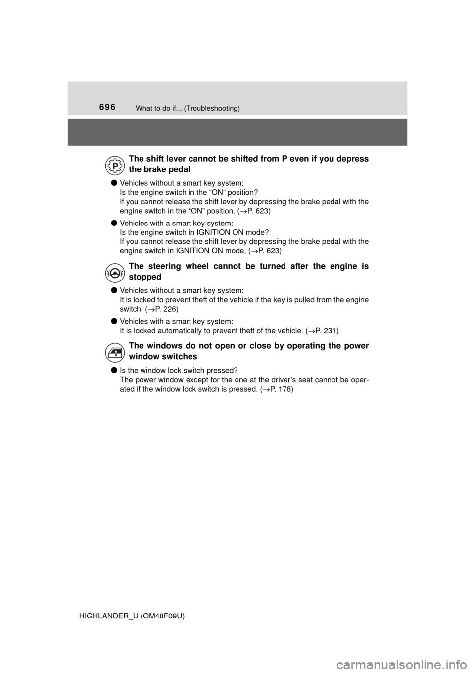 TOYOTA HIGHLANDER 2016 XU50 / 3.G Owners Manual 696What to do if... (Troubleshooting)
HIGHLANDER_U (OM48F09U)
●Vehicles without a smart key system: 
Is the engine switch in the “ON” position?
If you cannot release the shift lever by depressin