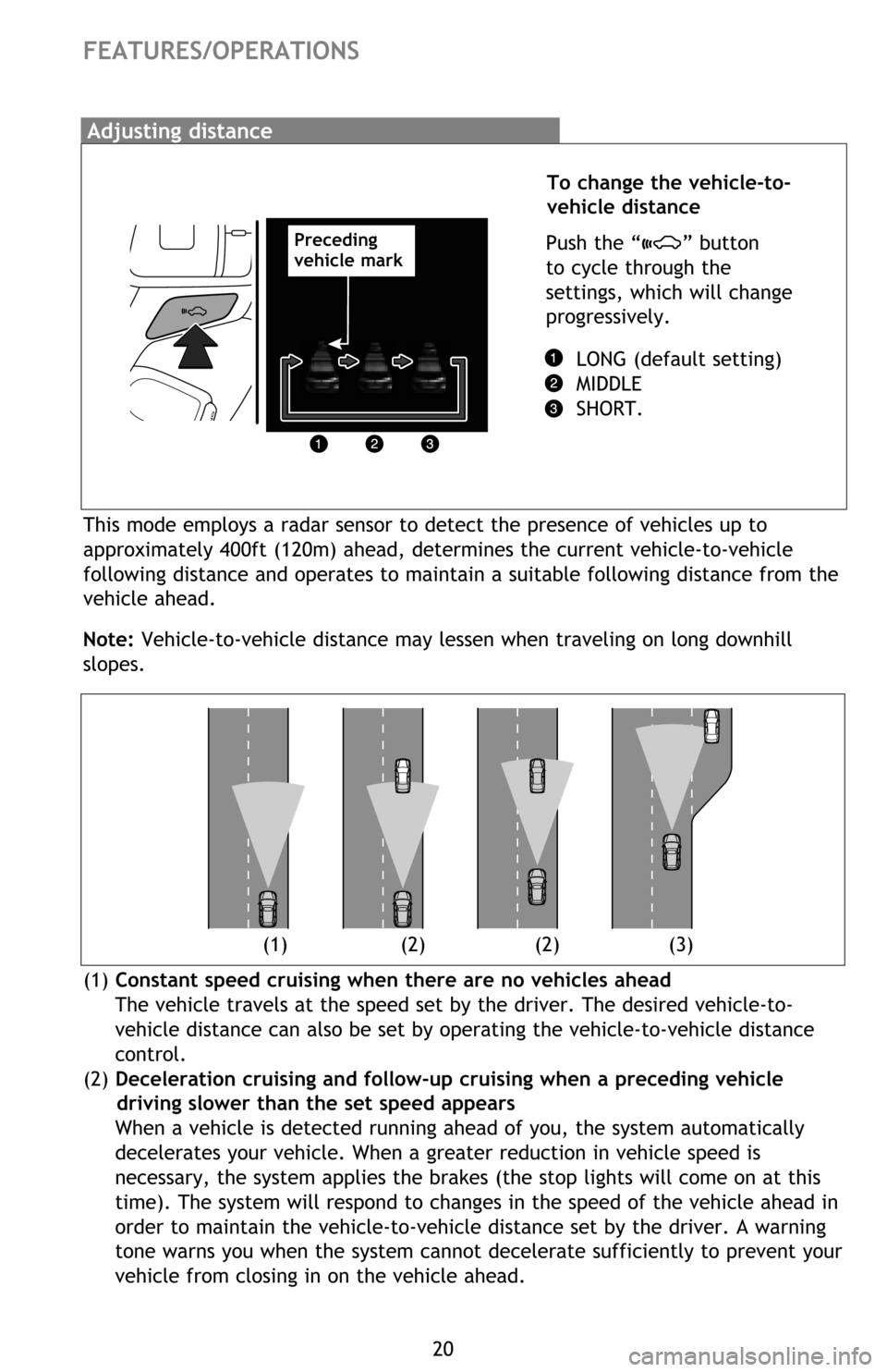 TOYOTA HIGHLANDER 2016 XU50 / 3.G Quick Reference Guide 20
FEATURES/OPERATIONS
Adjusting distance
To change the vehicle-to-
vehicle distance
Push the “
” button
to cycle through the
settings, which will change
progressively.
LONG (d TOYOTA HIGHLANDER 2016 XU50 / 3.G Quick Reference Guide 20
FEATURES/OPERATIONS
Adjusting distance
To change the vehicle-to-
vehicle distance
Push the “
” button
to cycle through the
settings, which will change
progressively.
LONG (d