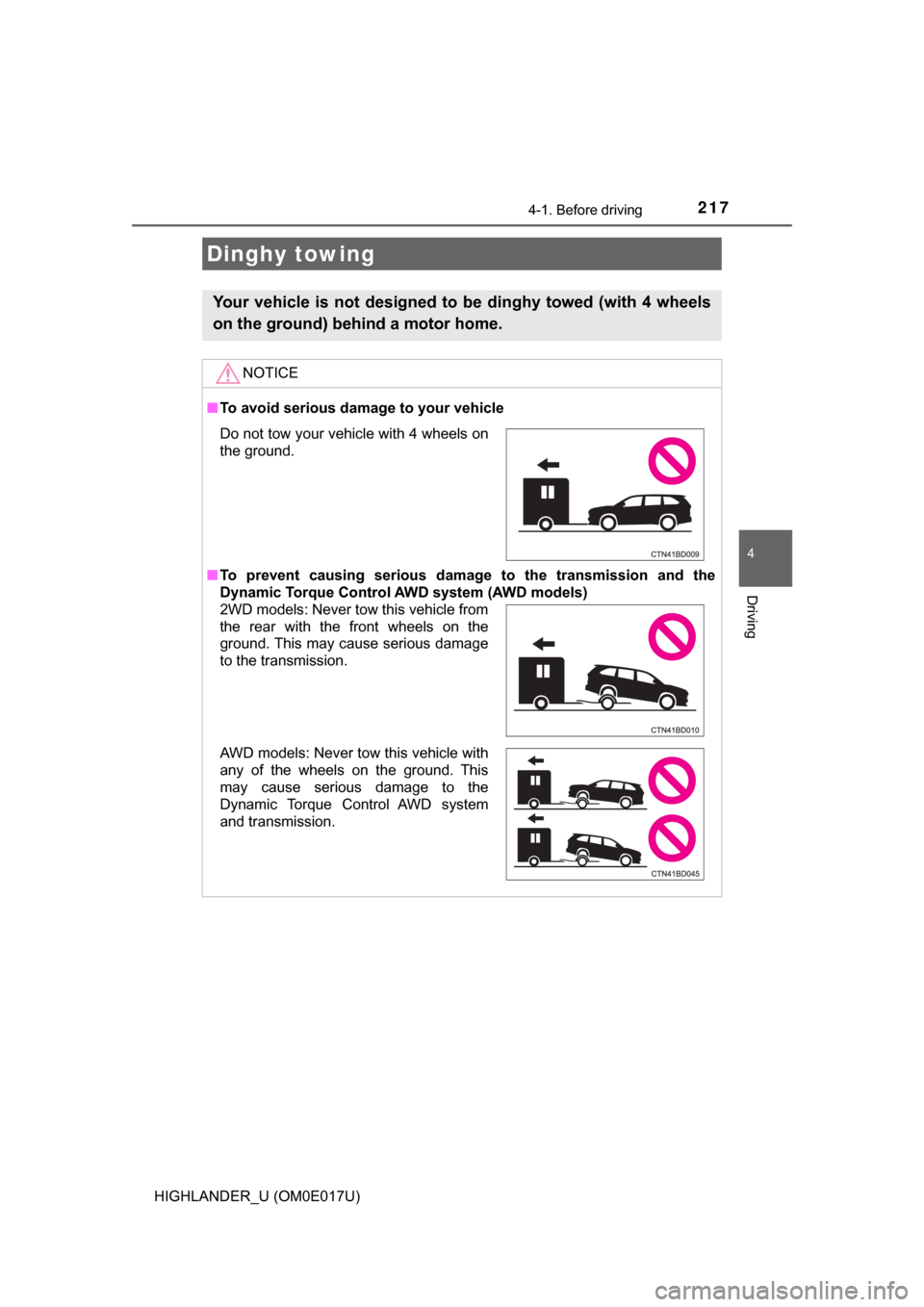 TOYOTA HIGHLANDER 2017 XU50 / 3.G Owners Manual 2174-1. Before driving
4
Driving
HIGHLANDER_U (OM0E017U)
Dinghy towing
Your vehicle is not designed to be dinghy towed (with 4 wheels
on the ground) behind a motor home. 
NOTICE
■To avoid serious da