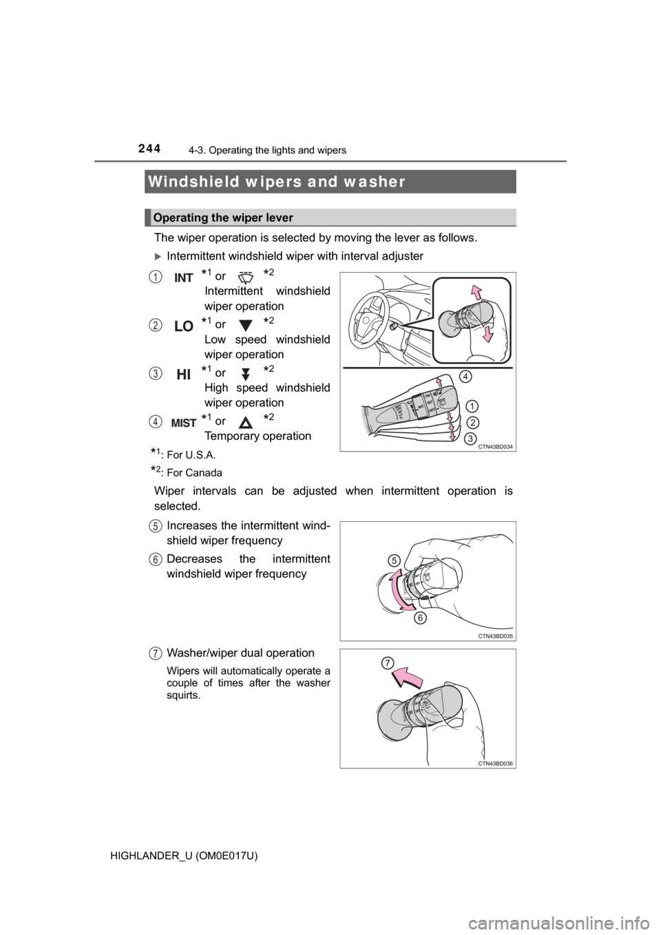 TOYOTA HIGHLANDER 2017 XU50 / 3.G Owners Manual 2444-3. Operating the lights and wipers
HIGHLANDER_U (OM0E017U)
The wiper operation is selected by moving the lever as follows.
Intermittent windshield wiper with interval adjuster
*1 or *2
Intermi