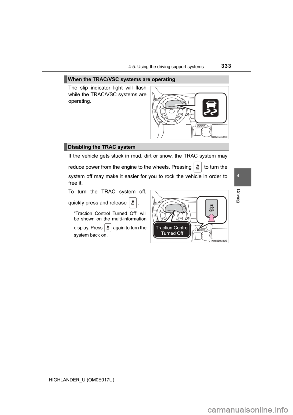 TOYOTA HIGHLANDER 2017 XU50 / 3.G Owners Manual 3334-5. Using the driving support systems
4
Driving
HIGHLANDER_U (OM0E017U)
The slip indicator light will flash
while the TRAC/VSC systems are
operating.
If the vehicle gets stuck in mud, dirt or snow