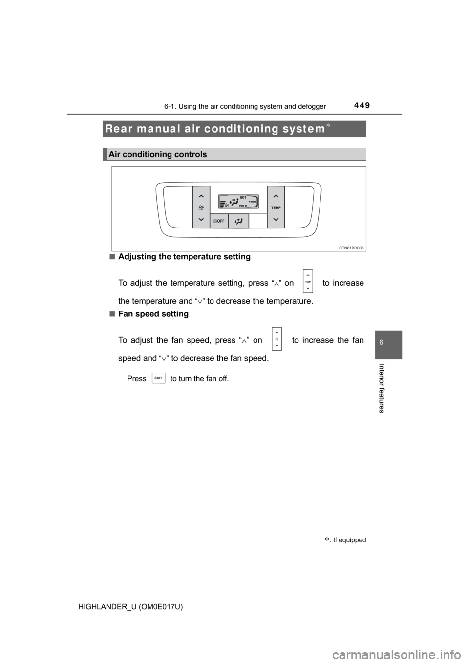 TOYOTA HIGHLANDER 2017 XU50 / 3.G Owners Manual 4496-1. Using the air conditioning system and defogger
6
Interior features
HIGHLANDER_U (OM0E017U)■
Adjusting the temperature setting
To adjust the temperature setting, press 
“∧” on   to incr