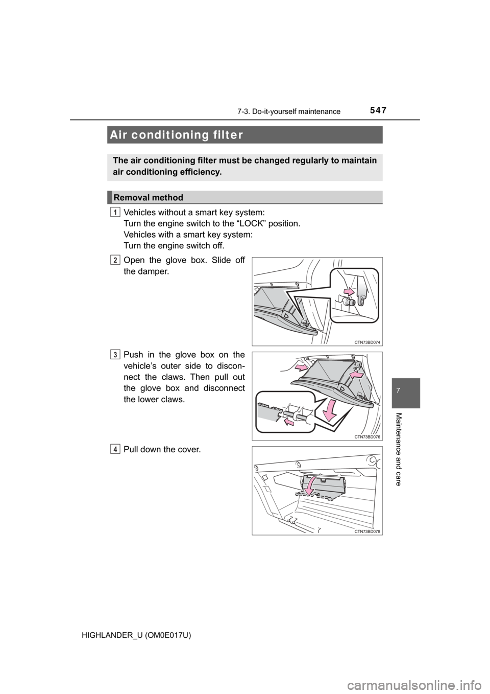 TOYOTA HIGHLANDER 2017 XU50 / 3.G Owners Manual 5477-3. Do-it-yourself maintenance
7
Maintenance and care
HIGHLANDER_U (OM0E017U)
Vehicles without a smart key system: 
Turn the engine switch to the “LOCK” position.
Vehicles with a smart key sys