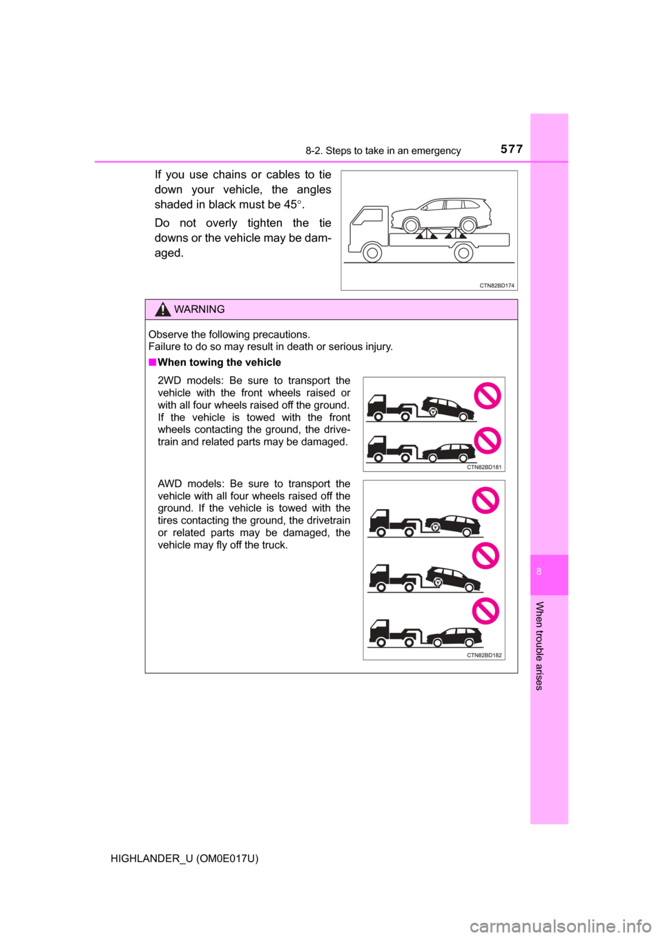 TOYOTA HIGHLANDER 2017 XU50 / 3.G Owners Manual 5778-2. Steps to take in an emergency
8
When trouble arises
HIGHLANDER_U (OM0E017U)
If you use chains or cables to tie
down your vehicle, the angles
shaded in black must be 45°.
Do not overly tighten