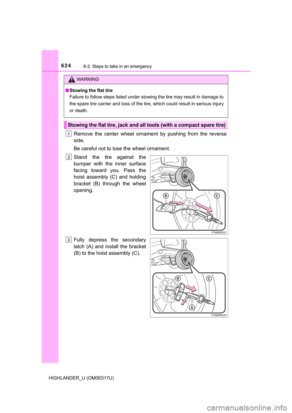 TOYOTA HIGHLANDER 2017 XU50 / 3.G Owners Manual 6248-2. Steps to take in an emergency
HIGHLANDER_U (OM0E017U)
Remove the center wheel ornament by pushing from the reverse
side.
Be careful not to lose the wheel ornament.
Stand the tire against the
b