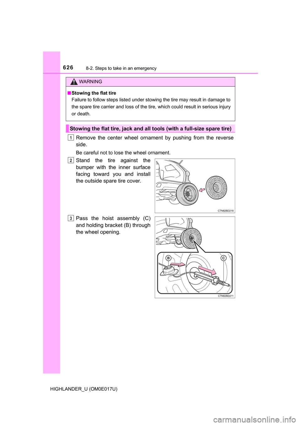 TOYOTA HIGHLANDER 2017 XU50 / 3.G Owners Manual 6268-2. Steps to take in an emergency
HIGHLANDER_U (OM0E017U)
Remove the center wheel ornament by pushing from the reverse
side.
Be careful not to lose the wheel ornament.
Stand the tire against the
b