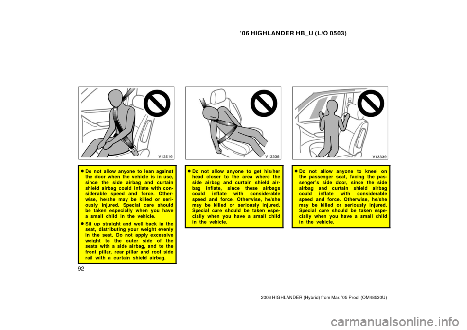 TOYOTA HIGHLANDER HYBRID 2006 XU40 / 2.G Owners Manual ’06 HIGHLANDER HB_U (L/O 0503)
92
2006 HIGHLANDER (Hybrid) from Mar. ’05 Prod. (OM48530U)
Do not allow anyone to lean against
the door when the vehicle is in use,
since the side airbag and curtai TOYOTA HIGHLANDER HYBRID 2006 XU40 / 2.G Owners Manual ’06 HIGHLANDER HB_U (L/O 0503)
92
2006 HIGHLANDER (Hybrid) from Mar. ’05 Prod. (OM48530U)
Do not allow anyone to lean against
the door when the vehicle is in use,
since the side airbag and curtai