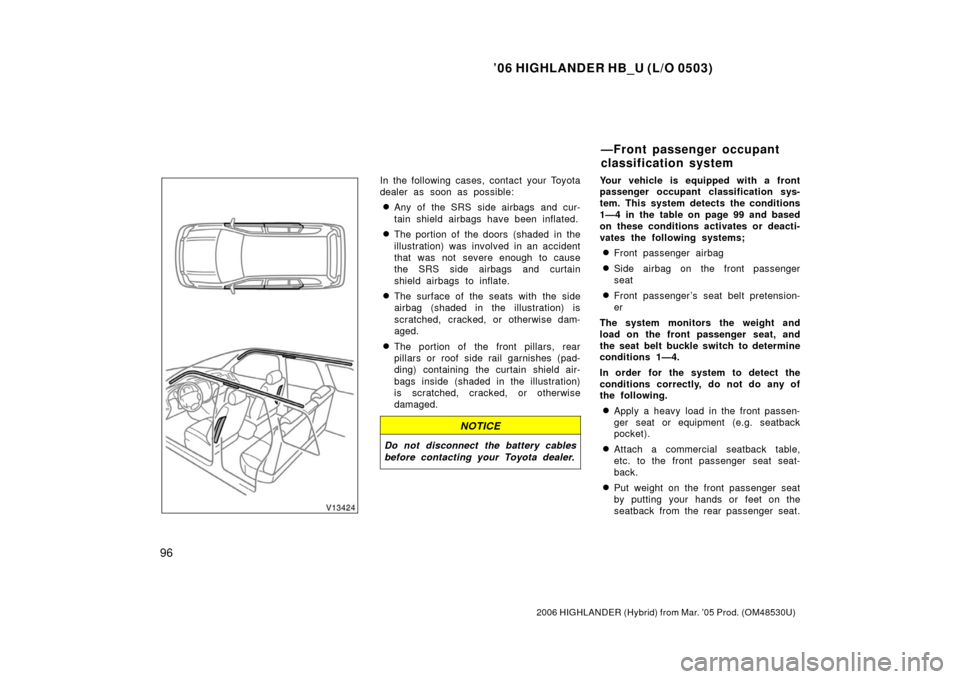 TOYOTA HIGHLANDER HYBRID 2006 XU40 / 2.G Owners Manual ’06 HIGHLANDER HB_U (L/O 0503)
96
2006 HIGHLANDER (Hybrid) from Mar. ’05 Prod. (OM48530U)
In the following cases, contact your Toyota
dealer as soon as possible:
Any of the SRS side airbags and c TOYOTA HIGHLANDER HYBRID 2006 XU40 / 2.G Owners Manual ’06 HIGHLANDER HB_U (L/O 0503)
96
2006 HIGHLANDER (Hybrid) from Mar. ’05 Prod. (OM48530U)
In the following cases, contact your Toyota
dealer as soon as possible:
Any of the SRS side airbags and c
