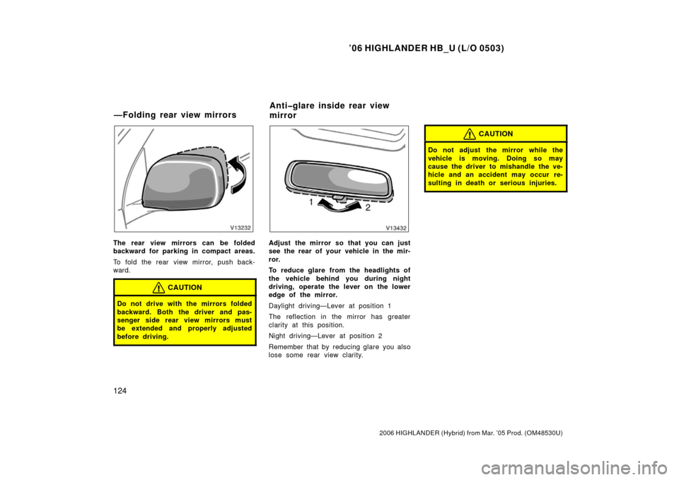 TOYOTA HIGHLANDER HYBRID 2006 XU40 / 2.G Owners Manual ’06 HIGHLANDER HB_U (L/O 0503)
124
2006 HIGHLANDER (Hybrid) from Mar. ’05 Prod. (OM48530U)
The rear view mirrors can be folded
backward for parking in compact areas.
To fold the rear view mirror, TOYOTA HIGHLANDER HYBRID 2006 XU40 / 2.G Owners Manual ’06 HIGHLANDER HB_U (L/O 0503)
124
2006 HIGHLANDER (Hybrid) from Mar. ’05 Prod. (OM48530U)
The rear view mirrors can be folded
backward for parking in compact areas.
To fold the rear view mirror,