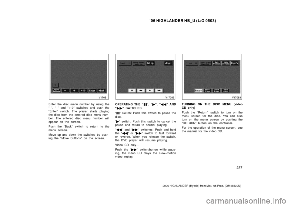 TOYOTA HIGHLANDER HYBRID 2006 XU40 / 2.G Owners Manual ’06 HIGHLANDER HB_U (L/O 0503)
237
2006 HIGHLANDER (Hybrid) from Mar. ’05 Prod. (OM48530U)
Enter the disc menu number by using the
“− ”, “+” and “+10” switches and push the
“Enter TOYOTA HIGHLANDER HYBRID 2006 XU40 / 2.G Owners Manual ’06 HIGHLANDER HB_U (L/O 0503)
237
2006 HIGHLANDER (Hybrid) from Mar. ’05 Prod. (OM48530U)
Enter the disc menu number by using the
“− ”, “+” and “+10” switches and push the
“Enter