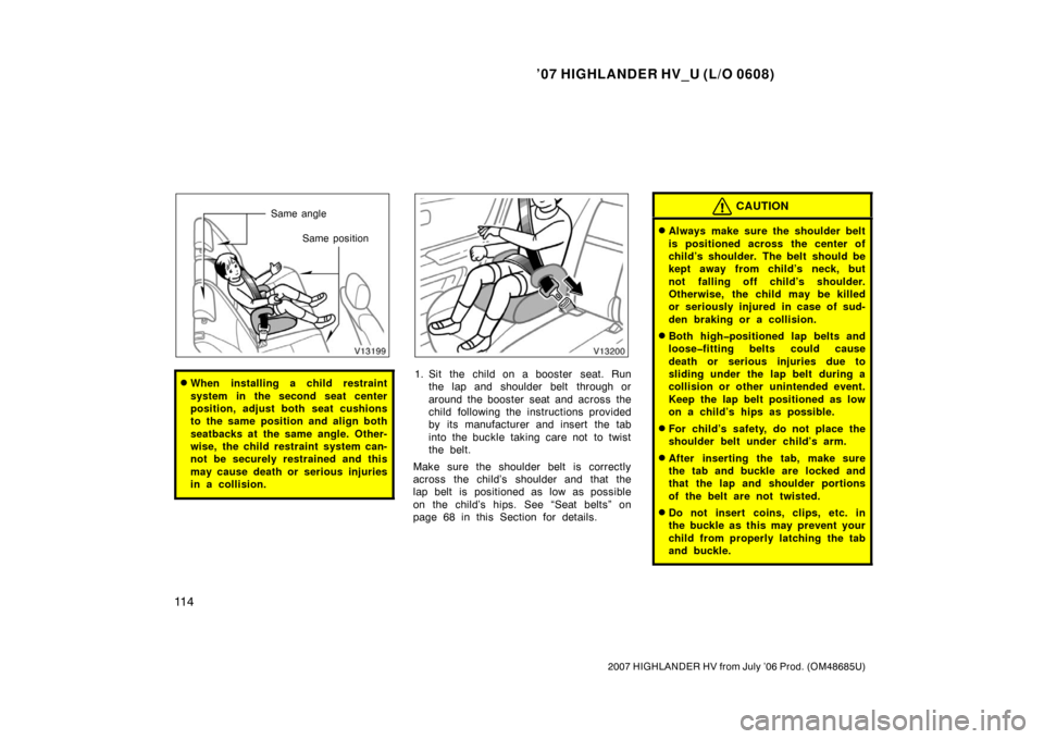 TOYOTA HIGHLANDER HYBRID 2007 XU40 / 2.G Owners Manual ’07 HIGHLANDER HV_U (L/O 0608)
11 4
2007 HIGHLANDER HV from July ’06 Prod. (OM48685U)
Same angleSame position
When installing a child restraint
system in the second seat center
position, adjust b TOYOTA HIGHLANDER HYBRID 2007 XU40 / 2.G Owners Manual ’07 HIGHLANDER HV_U (L/O 0608)
11 4
2007 HIGHLANDER HV from July ’06 Prod. (OM48685U)
Same angleSame position
When installing a child restraint
system in the second seat center
position, adjust b
