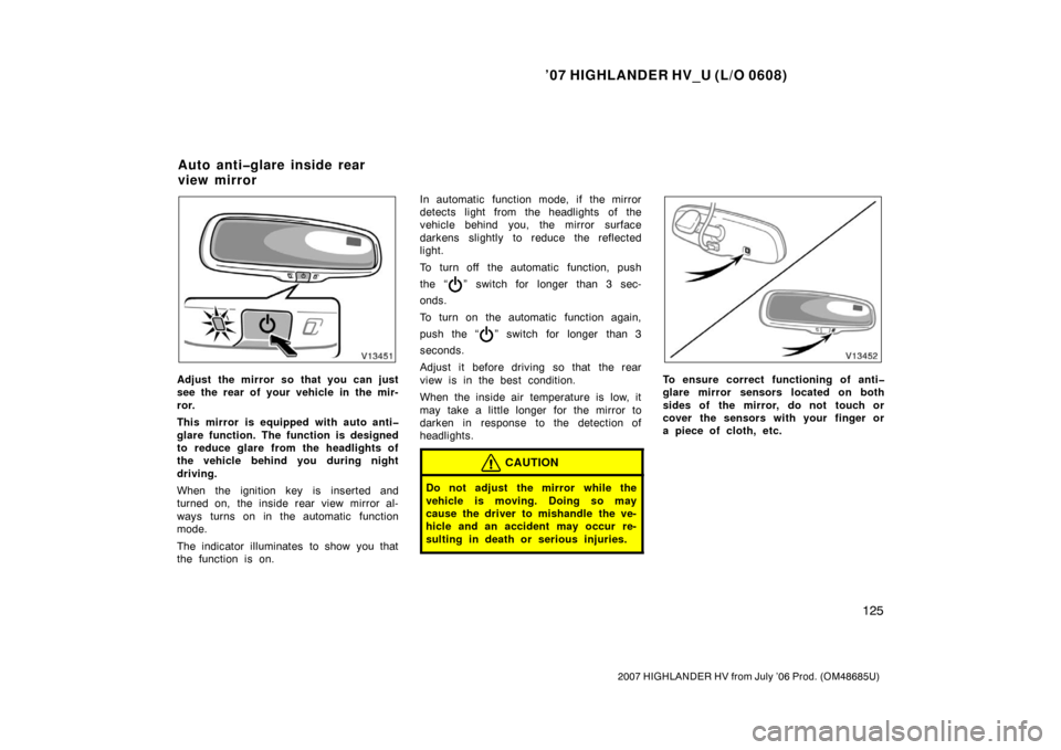 TOYOTA HIGHLANDER HYBRID 2007 XU40 / 2.G Owners Manual ’07 HIGHLANDER HV_U (L/O 0608)
125
2007 HIGHLANDER HV from July ’06 Prod. (OM48685U)
Adjust the mirror so that you can just
see the rear of your vehicle in the mir-
ror.
This mirror is equipped wi TOYOTA HIGHLANDER HYBRID 2007 XU40 / 2.G Owners Manual ’07 HIGHLANDER HV_U (L/O 0608)
125
2007 HIGHLANDER HV from July ’06 Prod. (OM48685U)
Adjust the mirror so that you can just
see the rear of your vehicle in the mir-
ror.
This mirror is equipped wi