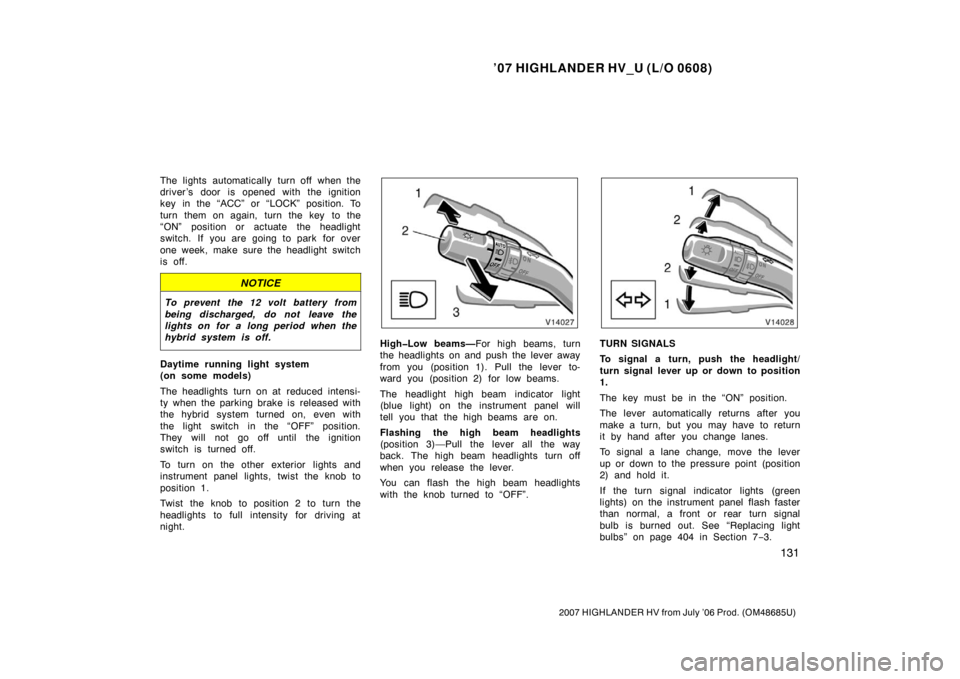 TOYOTA HIGHLANDER HYBRID 2007 XU40 / 2.G Owners Manual ’07 HIGHLANDER HV_U (L/O 0608)
131
2007 HIGHLANDER HV from July ’06 Prod. (OM48685U)
The lights automatically turn off when the
driver ’s door is opened with the ignition
key in the “ACC” or TOYOTA HIGHLANDER HYBRID 2007 XU40 / 2.G Owners Manual ’07 HIGHLANDER HV_U (L/O 0608)
131
2007 HIGHLANDER HV from July ’06 Prod. (OM48685U)
The lights automatically turn off when the
driver ’s door is opened with the ignition
key in the “ACC” or