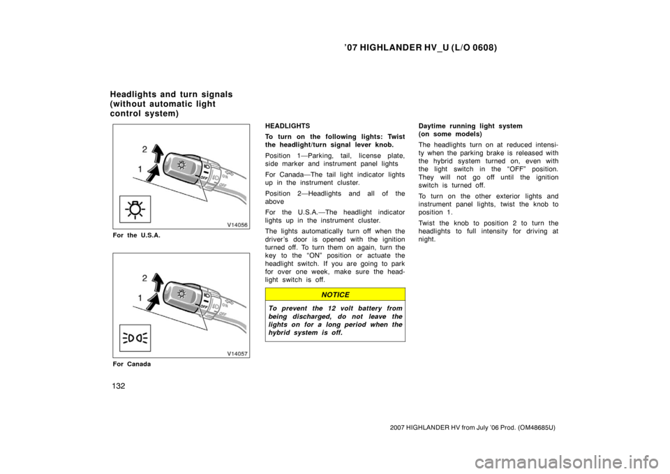 TOYOTA HIGHLANDER HYBRID 2007 XU40 / 2.G Owners Manual ’07 HIGHLANDER HV_U (L/O 0608)
132
2007 HIGHLANDER HV from July ’06 Prod. (OM48685U)
For the U.S.A.
For Canada
HEADLIGHTS
To turn on the following lights: Twist
the headlight/turn signal lever kno TOYOTA HIGHLANDER HYBRID 2007 XU40 / 2.G Owners Manual ’07 HIGHLANDER HV_U (L/O 0608)
132
2007 HIGHLANDER HV from July ’06 Prod. (OM48685U)
For the U.S.A.
For Canada
HEADLIGHTS
To turn on the following lights: Twist
the headlight/turn signal lever kno