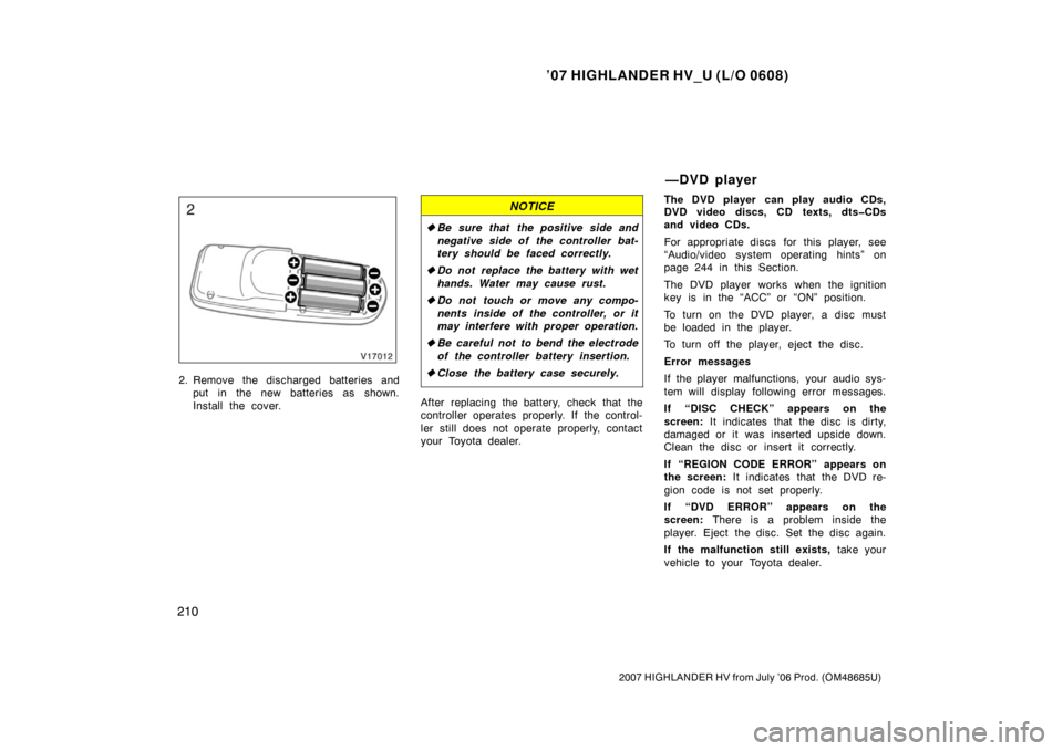 TOYOTA HIGHLANDER HYBRID 2007 XU40 / 2.G Owners Manual ’07 HIGHLANDER HV_U (L/O 0608)
210
2007 HIGHLANDER HV from July ’06 Prod. (OM48685U)
2. Remove the discharged batteries andput in the new batteries as shown.
Install the cover.
NOTICE
Be sure tha TOYOTA HIGHLANDER HYBRID 2007 XU40 / 2.G Owners Manual ’07 HIGHLANDER HV_U (L/O 0608)
210
2007 HIGHLANDER HV from July ’06 Prod. (OM48685U)
2. Remove the discharged batteries andput in the new batteries as shown.
Install the cover.
NOTICE
Be sure tha