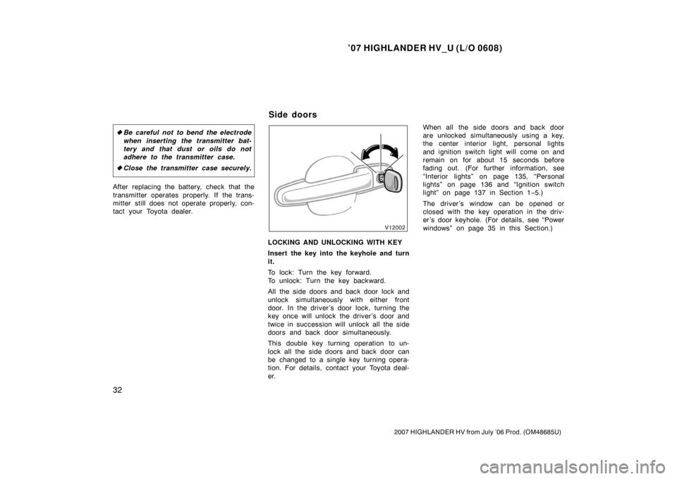 TOYOTA HIGHLANDER HYBRID 2007 XU40 / 2.G Owners Manual ’07 HIGHLANDER HV_U (L/O 0608)
32
2007 HIGHLANDER HV from July ’06 Prod. (OM48685U)
Be careful not to bend the electrode
when inserting the transmitter bat-
tery and that dust or oils do not
adhe TOYOTA HIGHLANDER HYBRID 2007 XU40 / 2.G Owners Manual ’07 HIGHLANDER HV_U (L/O 0608)
32
2007 HIGHLANDER HV from July ’06 Prod. (OM48685U)
Be careful not to bend the electrode
when inserting the transmitter bat-
tery and that dust or oils do not
adhe