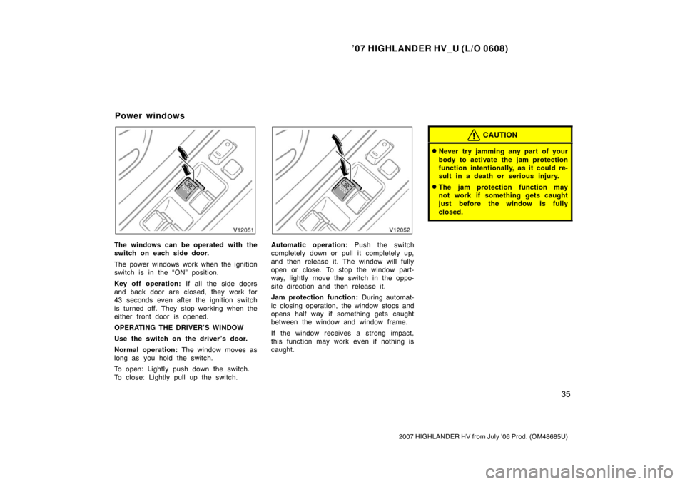 TOYOTA HIGHLANDER HYBRID 2007 XU40 / 2.G Owners Manual ’07 HIGHLANDER HV_U (L/O 0608)
35
2007 HIGHLANDER HV from July ’06 Prod. (OM48685U)
The windows can be operated with the
switch on each side door.
The power windows work when the ignition
switch i TOYOTA HIGHLANDER HYBRID 2007 XU40 / 2.G Owners Manual ’07 HIGHLANDER HV_U (L/O 0608)
35
2007 HIGHLANDER HV from July ’06 Prod. (OM48685U)
The windows can be operated with the
switch on each side door.
The power windows work when the ignition
switch i