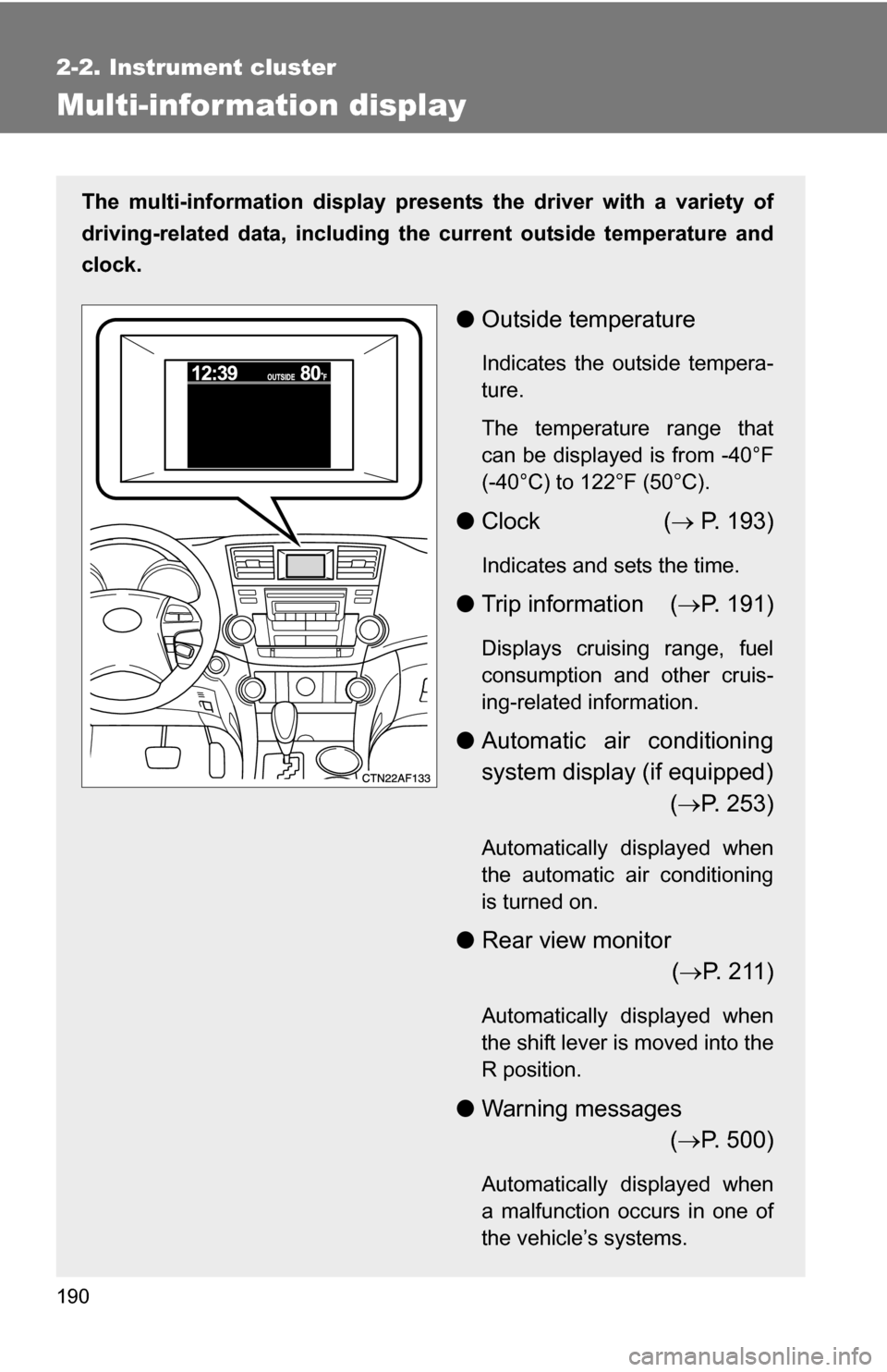 TOYOTA HIGHLANDER HYBRID 2008 XU40 / 2.G Owners Manual 190
2-2. Instrument cluster
Multi-information display
The multi-information display presents the driver with a variety of
driving-related data, including th e current outside temperature and
clock.
