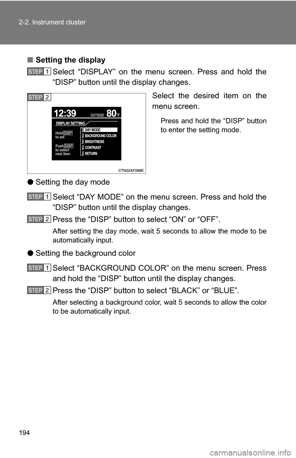TOYOTA HIGHLANDER HYBRID 2008 XU40 / 2.G Owners Manual 194 2-2. Instrument cluster
■Setting the display
Select “DISPLAY” on the menu screen. Press and hold the
“DISP” button until the display changes.
Select the desired item on the
menu screen.
