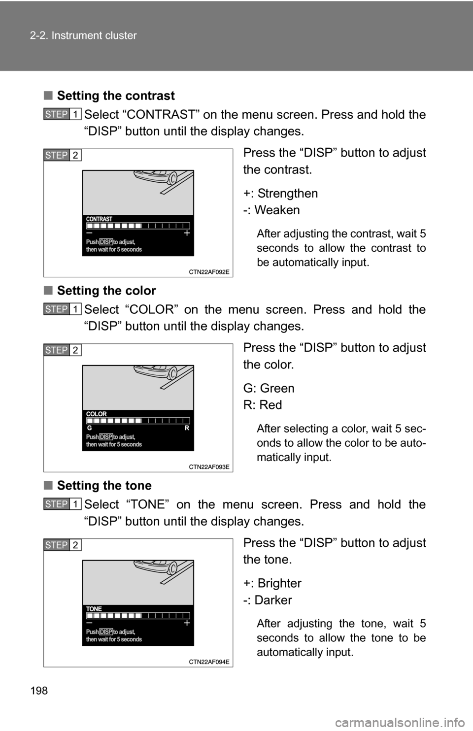 TOYOTA HIGHLANDER HYBRID 2008 XU40 / 2.G Owners Manual 198 2-2. Instrument cluster
■Setting the contrast
Select “CONTRAST” on the menu screen. Press and hold the
“DISP” button until the display changes.
Press the “DISP” button to adjust
the 