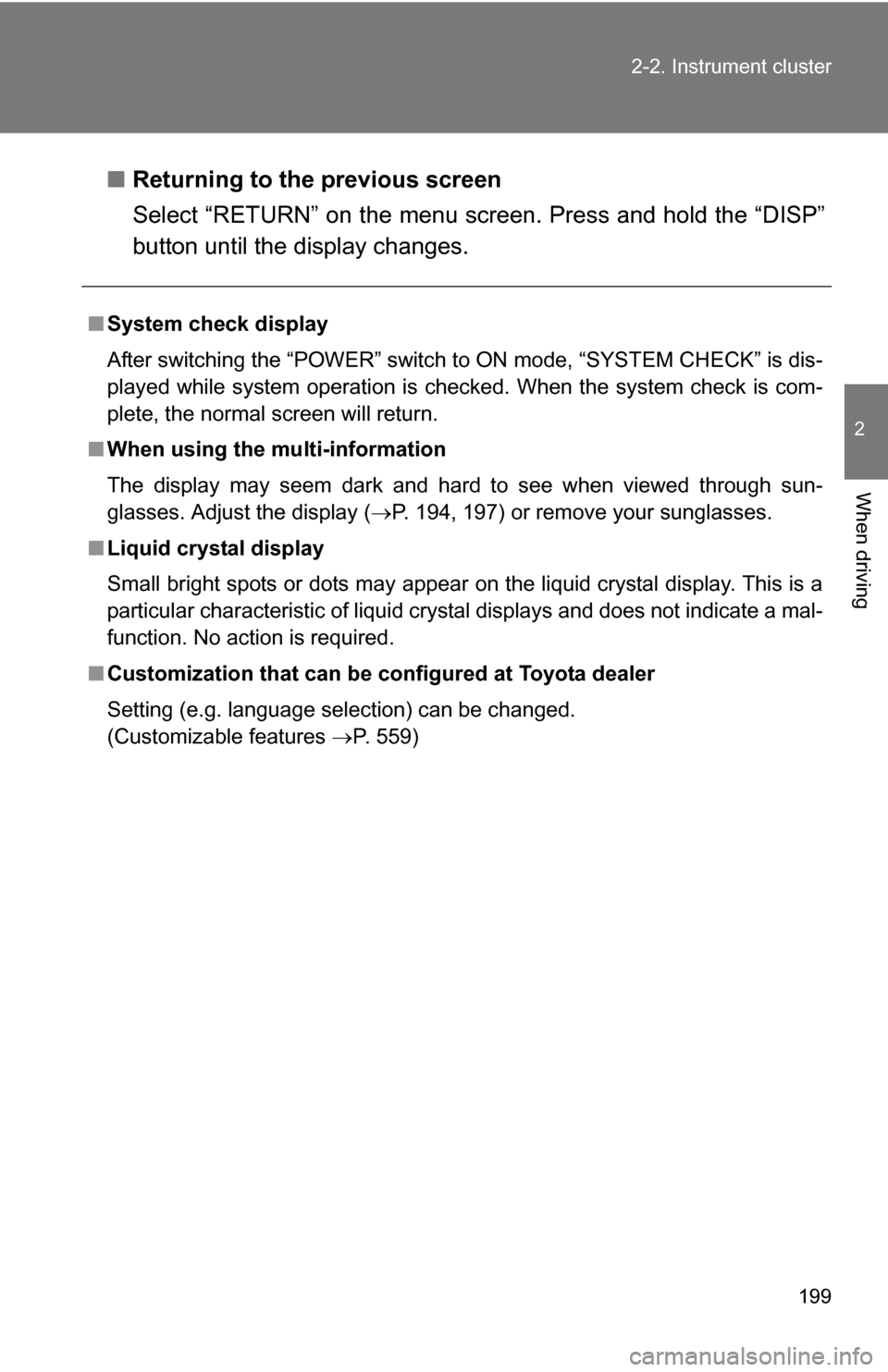 TOYOTA HIGHLANDER HYBRID 2008 XU40 / 2.G Owners Manual 199
2-2. Instrument cluster
2
When driving
■
Returning to the previous screen
Select “RETURN” on the menu screen. Press and hold the “DISP”
button until the display changes.
■System check 