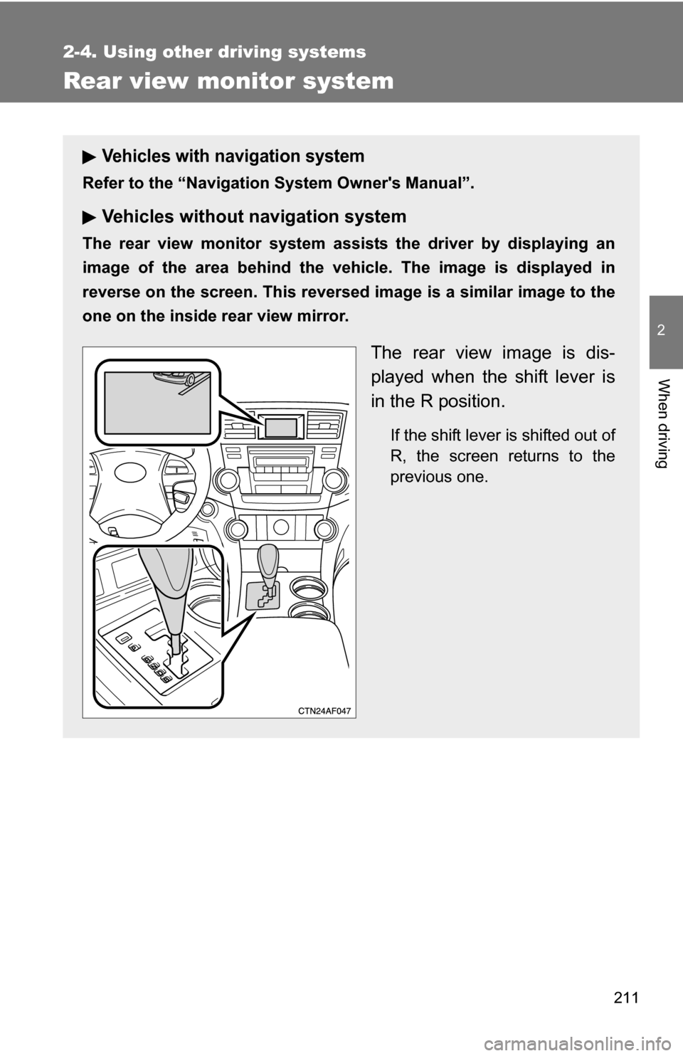 TOYOTA HIGHLANDER HYBRID 2008 XU40 / 2.G Owners Manual 211
2-4. Using other driving systems
2
When driving
Rear view monitor system
Vehicles with navigation system
Refer to the “Navigation System Owners Manual”.
Vehicles without navigation system
The