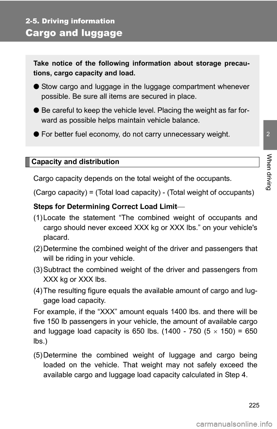 TOYOTA HIGHLANDER HYBRID 2008 XU40 / 2.G Owners Manual 225
2-5. Driving information
2
When driving
Cargo and luggage
Capacity and distributionCargo capacity depends on the total weight of the occupants.
(Cargo capacity) = (Total load capacity) - (Total w TOYOTA HIGHLANDER HYBRID 2008 XU40 / 2.G Owners Manual 225
2-5. Driving information
2
When driving
Cargo and luggage
Capacity and distributionCargo capacity depends on the total weight of the occupants.
(Cargo capacity) = (Total load capacity) - (Total w