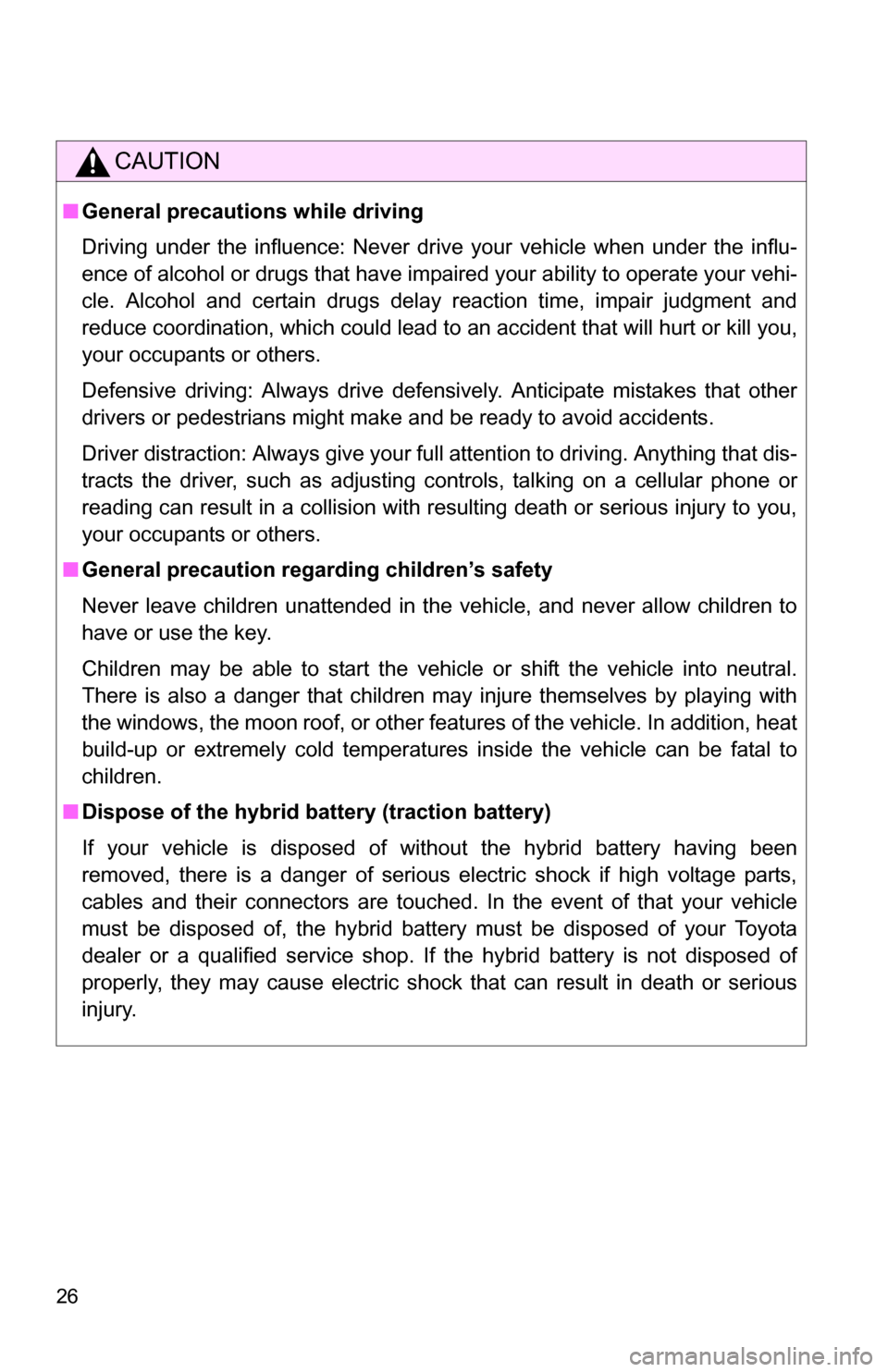 TOYOTA HIGHLANDER HYBRID 2008 XU40 / 2.G Owners Manual 26
CAUTION
■General precautions while driving
Driving under the influence: Never drive your vehicle when under the influ-
ence of alcohol or drugs that have impaired your ability to operate your veh