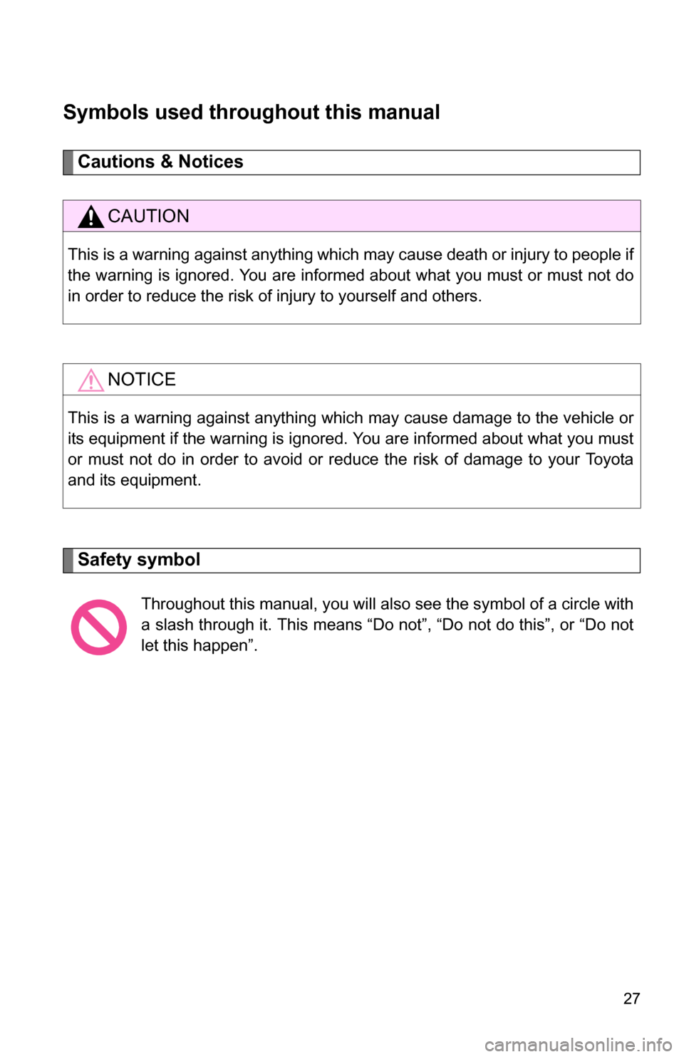 TOYOTA HIGHLANDER HYBRID 2008 XU40 / 2.G Owners Manual 27
Symbols used throughout this manual
Cautions & Notices 
Safety symbol
CAUTION
This is a warning against anything which may cause death or injury to people if
the warning is ignored. You are informe