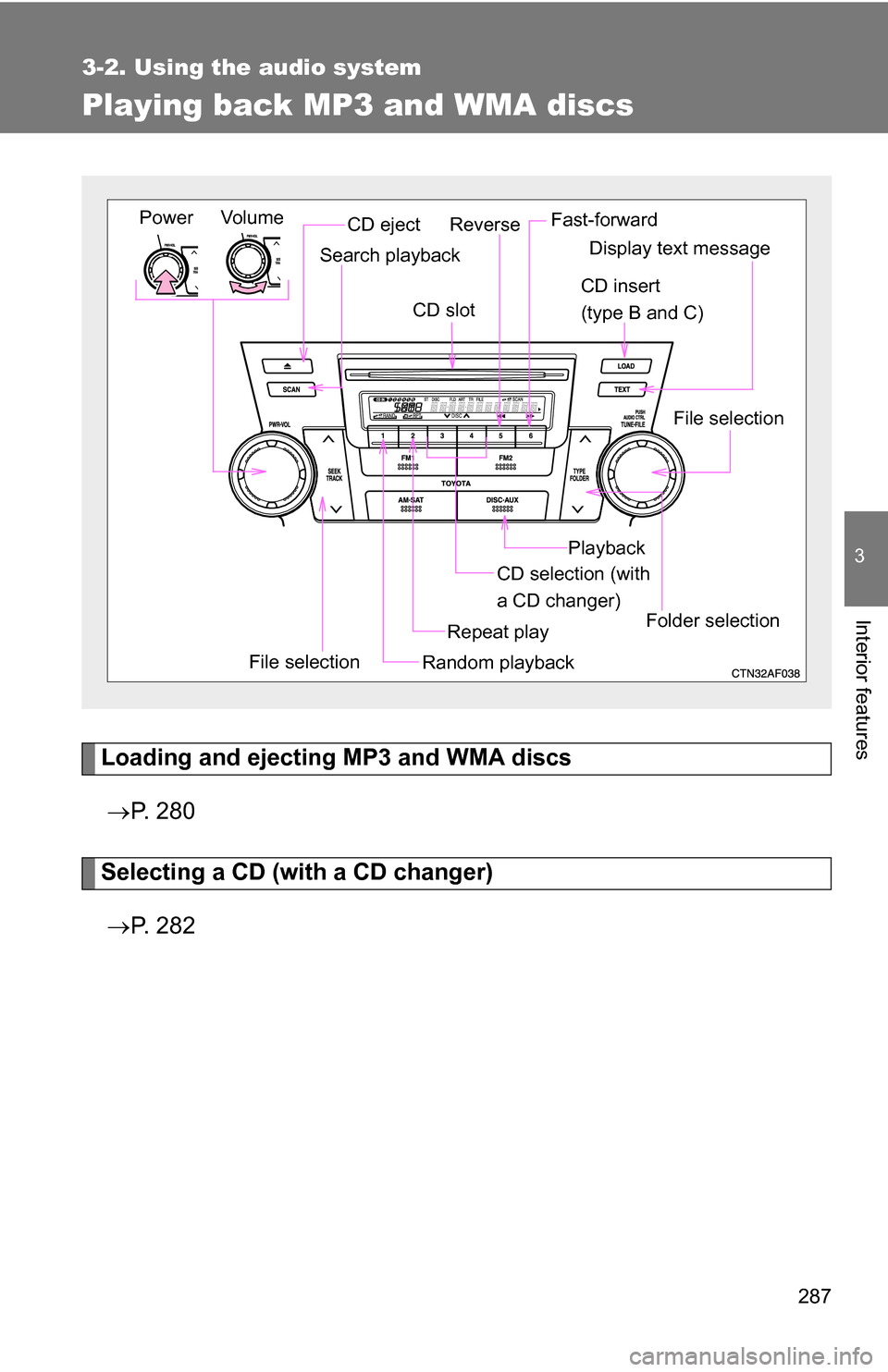 TOYOTA HIGHLANDER HYBRID 2008 XU40 / 2.G Owners Manual 287
3-2. Using the audio system
3
Interior features
Playing back MP3 and WMA discs
Loading and ejecting MP3 and WMA discs P.  2 8 0
Selecting a CD (with a CD changer)
 P.  2 8 2
Vol um e
Random 