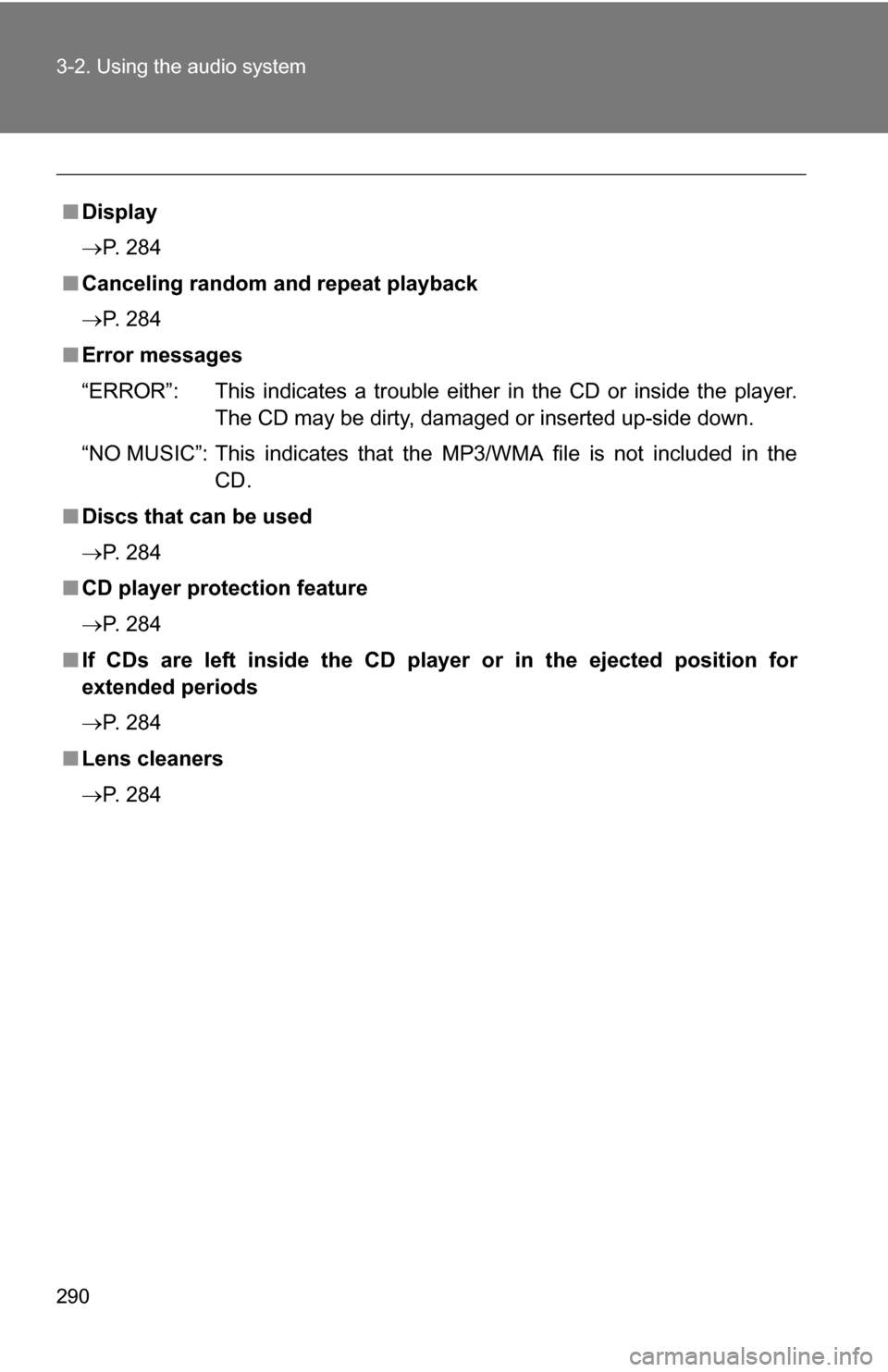 TOYOTA HIGHLANDER HYBRID 2008 XU40 / 2.G Owners Manual 290 3-2. Using the audio system
■Display
P. 284
■ Canceling random and repeat playback
P. 284
■ Error messages
“ERROR”: This indicates a trouble either in the CD or inside the player.
