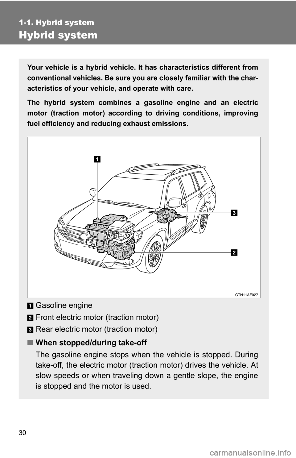 TOYOTA HIGHLANDER HYBRID 2008 XU40 / 2.G Owners Manual 30
1-1. Hybrid system
Hybrid system
Your vehicle is a hybrid vehicle. It has characteristics different from
conventional vehicles. Be sure you are closely familiar with the char-
acteristics of your v