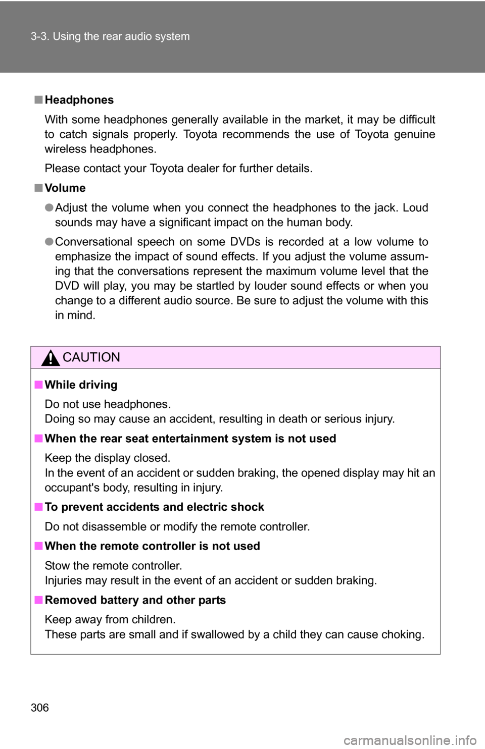 TOYOTA HIGHLANDER HYBRID 2008 XU40 / 2.G Owners Manual 306 3-3. Using the rear audio system
■Headphones
With some headphones generally available in the market, it may be difficult
to catch signals properly. Toyota recommends the use of Toyota genuine
wi