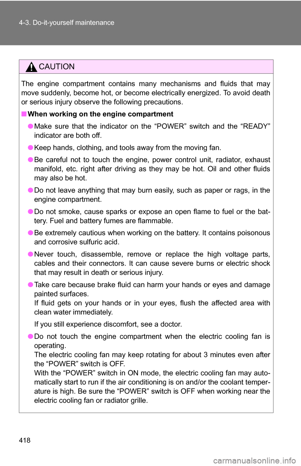 TOYOTA HIGHLANDER HYBRID 2008 XU40 / 2.G Owners Manual 418 4-3. Do-it-yourself maintenance
CAUTION
The engine compartment contains many mechanisms and fluids that may
move suddenly, become hot, or become electrically energized. To avoid death
or serious i TOYOTA HIGHLANDER HYBRID 2008 XU40 / 2.G Owners Manual 418 4-3. Do-it-yourself maintenance
CAUTION
The engine compartment contains many mechanisms and fluids that may
move suddenly, become hot, or become electrically energized. To avoid death
or serious i