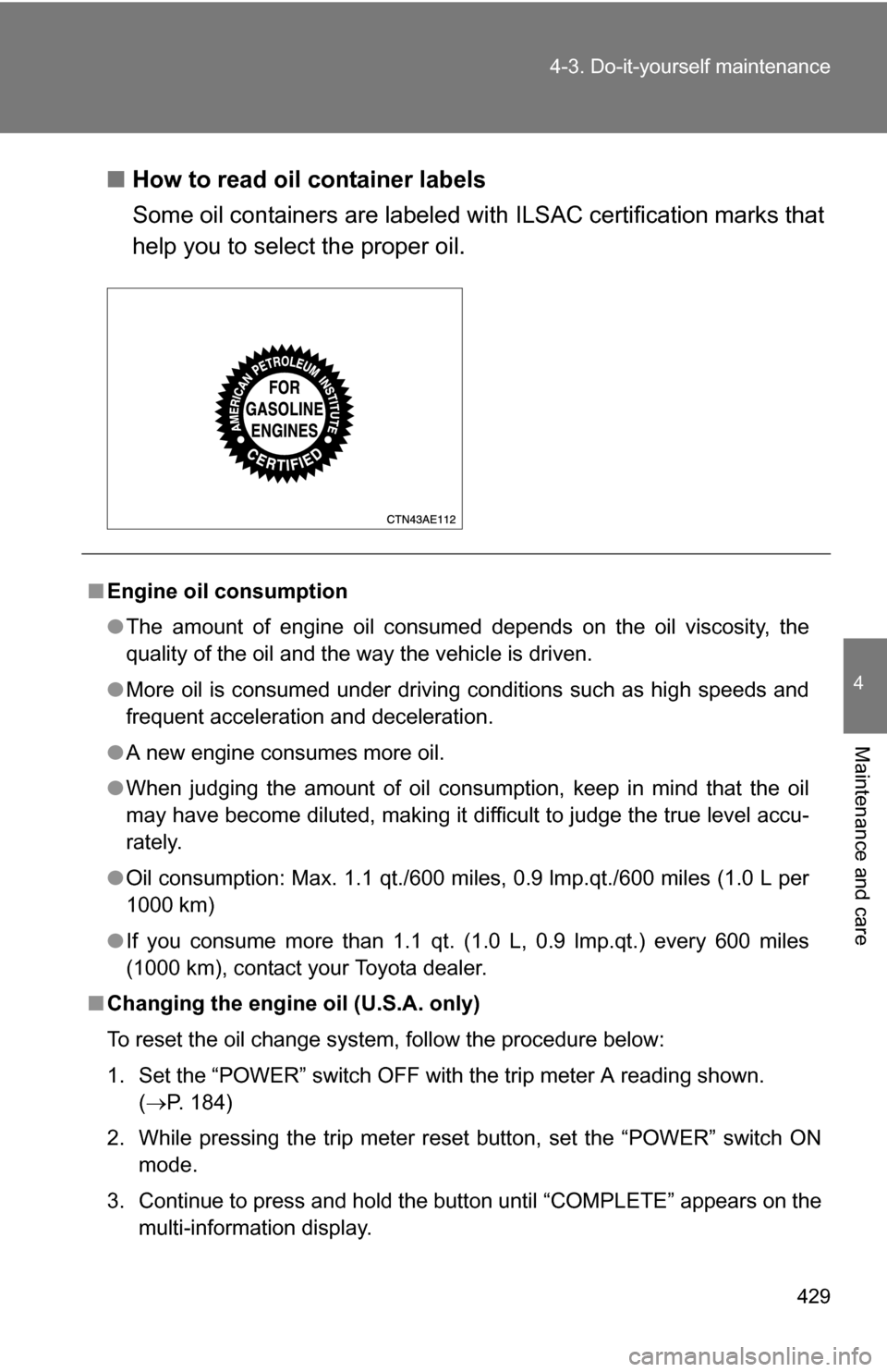 TOYOTA HIGHLANDER HYBRID 2008 XU40 / 2.G Owners Manual 429
4-3. Do-it-yourself maintenance
4
Maintenance and care
■
How to read oil container labels
Some oil containers are labeled with ILSAC certification marks that
help you to select the proper oil.
