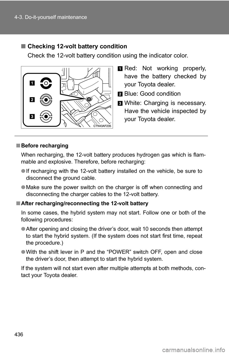 TOYOTA HIGHLANDER HYBRID 2008 XU40 / 2.G Owners Manual 436 4-3. Do-it-yourself maintenance
■Checking 12-volt battery condition
Check the 12-volt battery condition using the indicator color.
Red: Not working properly,
have the battery checked by
your Toy TOYOTA HIGHLANDER HYBRID 2008 XU40 / 2.G Owners Manual 436 4-3. Do-it-yourself maintenance
■Checking 12-volt battery condition
Check the 12-volt battery condition using the indicator color.
Red: Not working properly,
have the battery checked by
your Toy