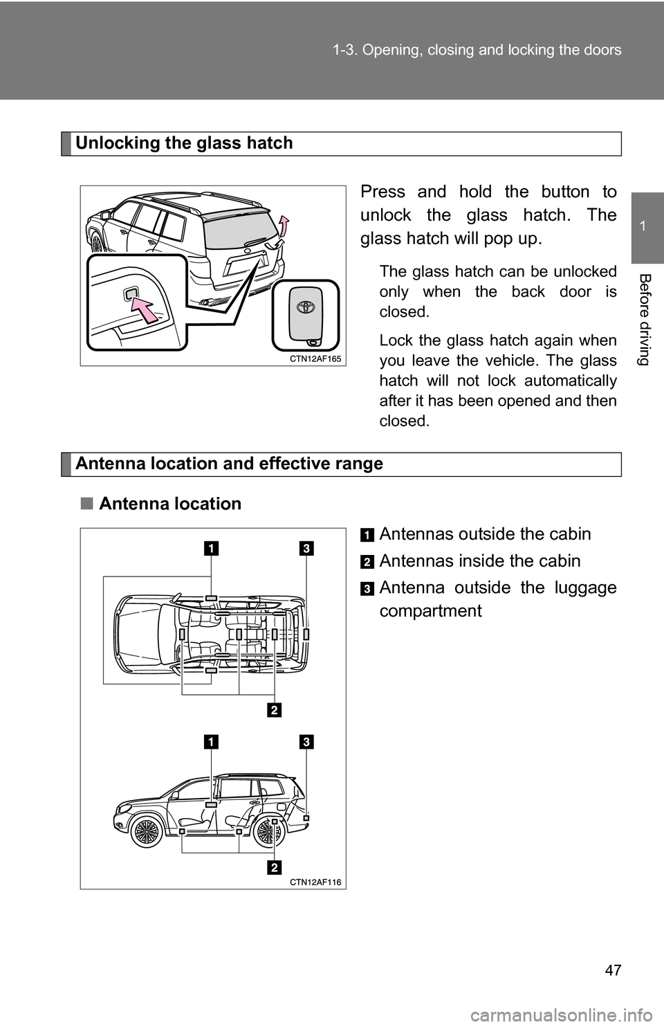 TOYOTA HIGHLANDER HYBRID 2008 XU40 / 2.G Owners Manual 47
1-3. Opening, closing and locking the doors
1
Before driving
Unlocking the glass hatch
Press and hold the button to
unlock the glass hatch. The
glass hatch will pop up.
The glass hatch can be unloc